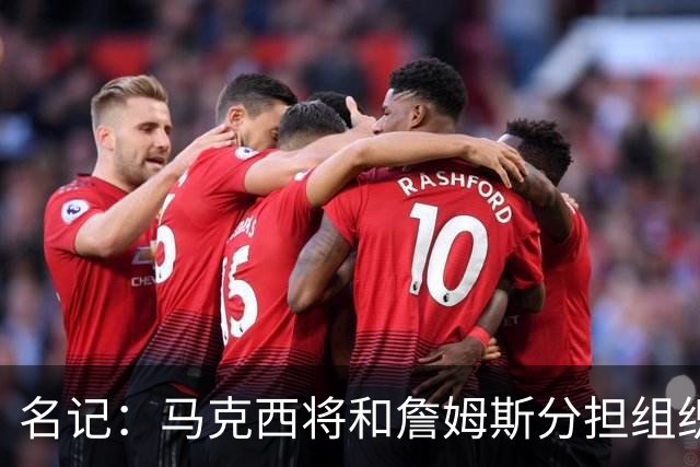 名记：马克西将和詹姆斯分担组织任务 后者无需过度掌控球权