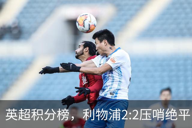英超积分榜，利物浦2:2压哨绝平，曼城2:1逆转，布莱顿大胜登顶