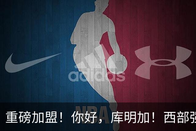 重磅加盟！你好，库明加！西部强队轰动NBA